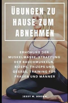 portada Übungen Zu Hause Zum Abnehmen: Erhöhung Der Muskelmasse, Straffung Der Bauchmuskeln, Bizeps, Trizeps Und Gesäß, Training Für Frauen Und Männer (in German)