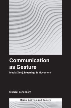 portada Communication as Gesture: Media(Tion), Meaning, & Movement (Digital Activism and Society: Politics, Economy and Culture) (en Inglés)