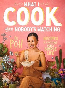 portada What i Cook When Nobody's Watching: Recipes & Musings for a Simple Life (en Inglés)