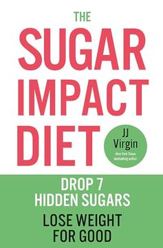 portada The Sugar Impact Diet: Drop 7 Hidden Sugars, Lose Weight for Good (in English)