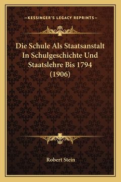 portada Die Schule Als Staatsanstalt In Schulgeschichte Und Staatslehre Bis 1794 (1906) (in German)