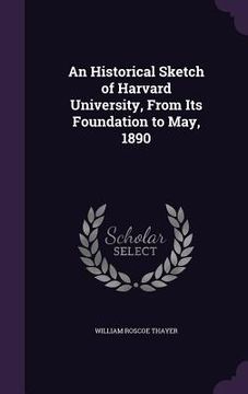 portada An Historical Sketch of Harvard University, From Its Foundation to May, 1890
