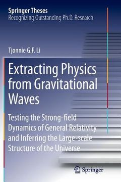 portada Extracting Physics from Gravitational Waves: Testing the Strong-Field Dynamics of General Relativity and Inferring the Large-Scale Structure of the Un (en Inglés)
