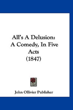 portada all's a delusion: a comedy, in five acts (1847) (in English)