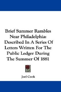 portada brief summer rambles near philadelphia: described in a series of letters written for the public ledger during the summer of 1881 (en Inglés)