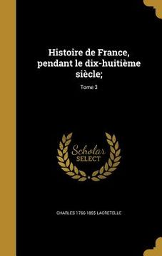 portada Histoire de France, pendant le dix-huitième siècle;; Tome 3 (en Francés)