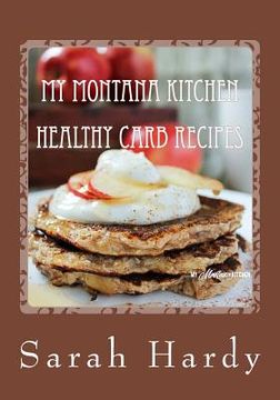 portada My Montana Kitchen Healthy Carb Recipes: A Collection 0f 15 Healthy Carb Recipes (in English)