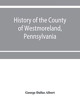 portada History of the County of Westmoreland, Pennsylvania, With Biographical Sketches of Many of its Pioneers and Prominent men (Paperback) 