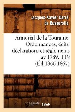 portada Armorial de la Touraine. Ordonnances, Édits, Déclarations Et Règlements AV 1789. T19 (Éd.1866-1867) (en Francés)
