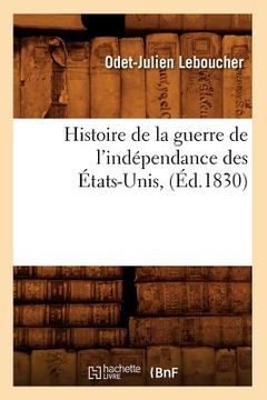 portada Histoire de la Guerre de l'Indépendance Des États-Unis, (Éd.1830) (en Francés)
