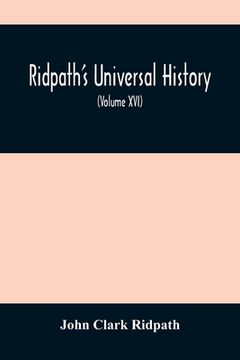 portada Ridpath'S Universal History: An Account Of The Origin, Primitive Condition And Ethnic Development Of The Great Races Of Mankind, And Of The Princip (en Inglés)