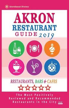 portada Akron Restaurant Guide 2019: Best Rated Restaurants in Akron, Ohio - Restaurants, Bars and Cafes recommended for Visitors, 2019 (en Inglés)