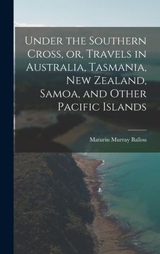 portada Under the Southern Cross, or, Travels in Australia, Tasmania, New Zealand, Samoa, and Other Pacific Islands (in English)