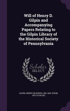 portada Will of Henry D. Gilpin and Accompanying Papers Relating to the Gilpin Library of the Historical Society of Pennsylvania (en Inglés)
