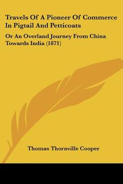 portada travels of a pioneer of commerce in pigtail and petticoats: or an overland journey from china towards india (1871) (in English)