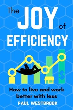 portada The Joy of Efficiency: How to Live and Work Better With Less (en Inglés)