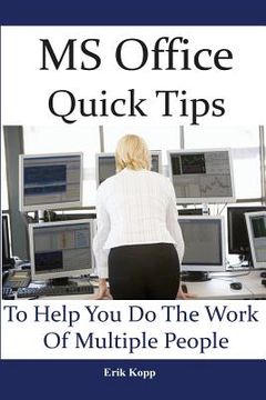portada MS Office Quick Tips To Help You Do The Work Of Multiple People: How To Get The Most Work Done In The Least Time (en Inglés)