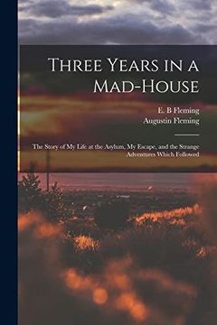 portada Three Years in a Mad-House: The Story of my Life at the Asylum, my Escape, and the Strange Adventures Which Followed (en Inglés)