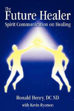 portada the future healer: spirit communication on healing (en Inglés)