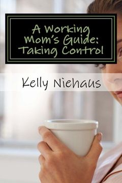 portada A Working Mom's Guide: Taking Control (Volume 1)