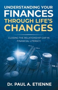 portada Understanding Your Finances Through Life's Changes: Closing the Relationship Gap in Financial Literacy (en Inglés)