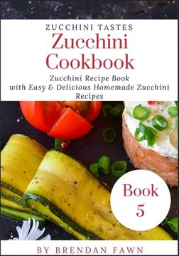 portada Zucchini Cookbook: Zucchini Recipe Book with Easy & Delicious Homemade Zucchini Recipes (en Inglés)