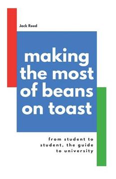 portada Making the Most of Beans on Toast: From Student to Student, the Guide to University