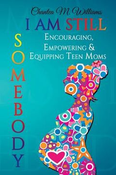 portada I Am Still Somebody: Encouraging, Empowering & Equipping Teen Mothers (en Inglés)