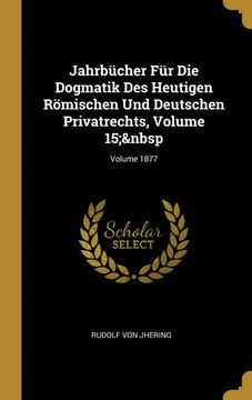 portada Jahrbücher für die Dogmatik des Heutigen Römischen und Deutschen Privatrechts, Volume 15; Volume 1877 (en Alemán)