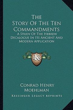 portada the story of the ten commandments: a study of the hebrew decalogue in its ancient and modern application (en Inglés)