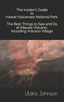 portada The Insider's Guide to Hawaii Volcanoes National Park, The Best Things to See and Do at Kilauea Volcano, including Volcano Village (en Inglés)