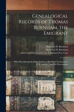portada Genealogical Records of Thomas Burnham, the Emigrant: Who Was Among the Early Settlers at Hartford, Connecticut, U.S. America, and His Descendants; v. (en Inglés)