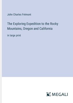 portada The Exploring Expedition to the Rocky Mountains, Oregon and California: in large print (in English)