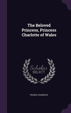 portada The Beloved Princess, Princess Charlotte of Wales (in English)