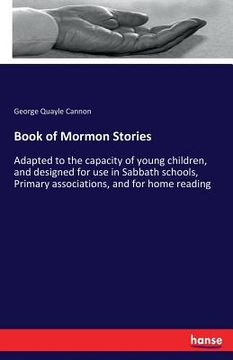 portada Book of Mormon Stories: Adapted to the capacity of young children, and designed for use in Sabbath schools, Primary associations, and for home (en Inglés)