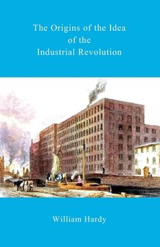 portada The Origins of the Idea of the Industrial Revolution (en Inglés)