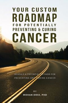 portada Your Custom Roadmap for Potentially Preventing and Curing Cancer: A shockingly simple analysis reveals a potential method for preventing and curing ca (in English)