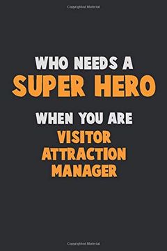 portada Who Need a Super Hero, When you are Visitor Attraction Manager: 6x9 Career Pride 120 Pages Writing Nots (en Inglés)