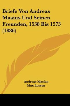 portada Briefe Von Andreas Masius Und Seinen Freunden, 1538 Bis 1573 (1886) (en Alemán)