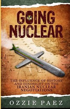 portada Going Nuclear: The influence of history and hindsight on the Iranian Nuclear Negotiations