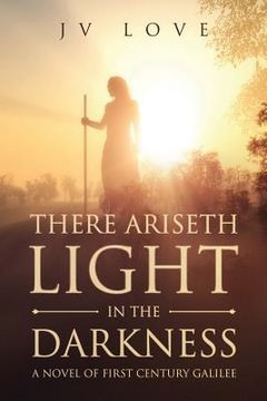 portada There Ariseth Light in the Darkness: A Novel of First Century Galilee (en Inglés)