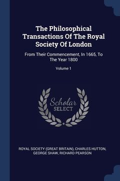 portada The Philosophical Transactions Of The Royal Society Of London: From Their Commencement, In 1665, To The Year 1800; Volume 1 (en Inglés)