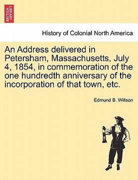 portada an address delivered in petersham, massachusetts, july 4, 1854, in commemoration of the one hundredth anniversary of the incorporation of that town, (en Inglés)