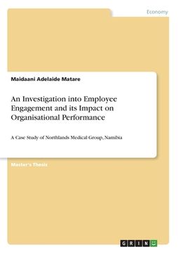 portada An Investigation into Employee Engagement and its Impact on Organisational Performance: A Case Study of Northlands Medical Group, Namibia