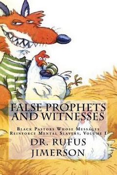 portada False Prophets and Witnesses: Black Pastors Whose Messages Reinforce Mental Slavery, Volume I