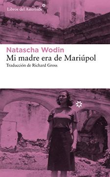 portada Mi Madre era de Mariúpol: 218 (Libros del Asteroide) (in Spanish)