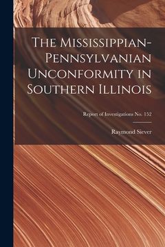 portada The Mississippian-Pennsylvanian Unconformity in Southern Illinois; Report of Investigations No. 152