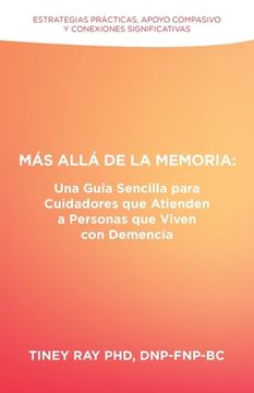 portada Más Allá de la Memoria: Una Guía Sencilla para Cuidadores que Atienden a Personas que Viven con Demencia: Estrategias Prácticas, Apoyo Compasi