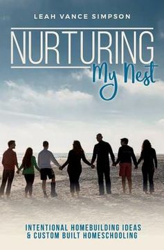 portada Nurturing My Nest: Intentional Homebuilding Ideas & Custom Built Homeschooling (en Inglés)
