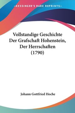 portada Vollstandige Geschichte Der Grafschaft Hohenstein, Der Herrschaften (1790) (en Alemán)